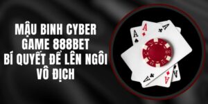 Mậu Binh Cyber Game 888BET - Bí Quyết Để Lên Ngôi Vô Địch