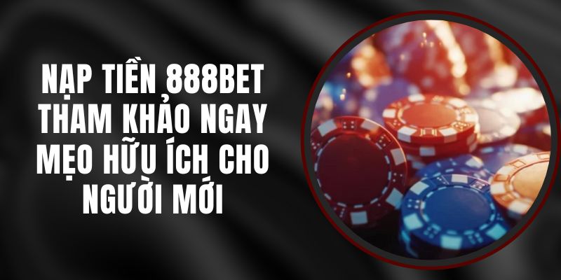 Nạp Tiền 888BET - Tham Khảo Ngay Mẹo Hữu Ích Cho Người Mới