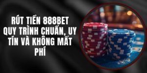 Rút Tiền 888BET - Quy Trình Chuẩn, Uy Tín Và Không Mất Phí